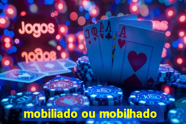 mobiliado ou mobilhado